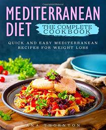 Mediterranean Diet The Complete Cookbook: Quick And Easy Mediterranean Recipes For Weight Loss (Mediterranean Cookbook)