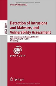 Detection of Intrusions and Malware, and Vulnerability Assessment: 11th International Conference, DIMVA 2014, Egham, UK, July 10-11, 2014, Proceedings ... Computer Science / Security and Cryptology)