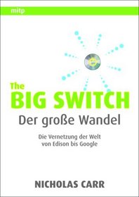 The Big Switch: Der grosse Wandel: Die Vernetzung der Welt von Edison bis Google