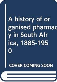 A history of organised pharmacy in South Africa, 1885-1950