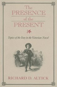 PRESENCE OF THE PRESENT: TOPICS OF THE DAY IN THE VICTORIAN NOVEL (VICTORIAN LIFE & LITERATURE)
