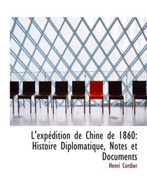 L'expdition de Chine de 1860: Histoire Diplomatique, Notes et Documents (French and French Edition)
