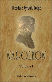 Napoleon: A History of the Art of War. Volume 1: From the beginning of the French Revolution to the end of the eighteenth century, with a detailed account of the wars of the French Revolution