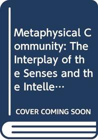 Metaphysical Community: The Interplay of the Senses and the Intellect