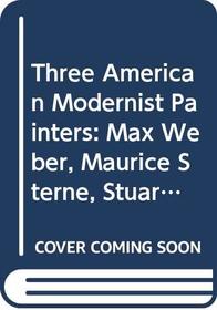 Three American Modernist Painters: Max Weber, Maurice Sterne, Stuart Davis (Museum of Modern Art)