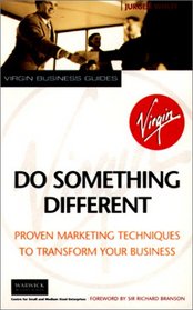 Do Something Different: Proven Marketing Techniques to Transform Your Business (Virgin Business Guides)