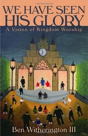 We Have Seen His Glory: A Vision of Kingdom Worship (The Calvin Institute of Christian Worship Liturgical Studies)