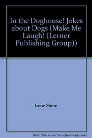 In the Doghouse! Jokes about Dogs (Make Me Laugh! (Lerner Publishing Group))