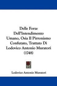 Delle Forze Dell'Intendimento Umano, Osia Il Pirronismo Confutato, Trattato Di Lodovico Antonio Muratori (1748) (Italian Edition)