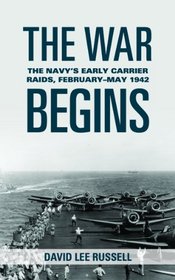 The War Begins: The Navy's Early Carrier Raids, February-May 1942