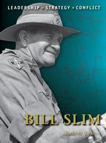 Bill Slim: The background, strategies, tactics and battlefield experiences of the greatest commanders of history