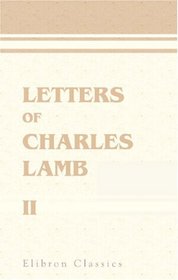 Letters of Charles Lamb: With Some Account of the Writer, His Friends and Correspondents. Volume 2
