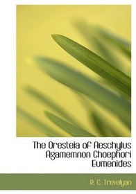 The Oresteia of Aeschylus Agamemnon Choephori Eumenides