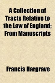 A Collection of Tracts Relative to the Law of England; From Manuscripts