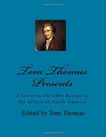 Tom Thomas Presents: A Letter to the Abbe Raynal on the Affairs of North America (Volume 1)