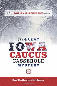 The Great Iowa Caucus Casserole Mystery: A Cozy Potluck Paradise Cafe Mystery
