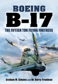 B-17 - THE FIFTEEN TON FLYING FORTRESS