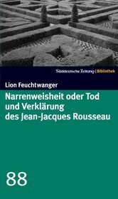 Narrenweisheit oder Tod und Verklrung des Jean Jacques Rousseau. SZ-Bibliothek Band 88