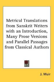 Metrical Translations from Sanskrit Writers with an Introduction, Many Prose Versions and Parallel Passages from Classical Authors