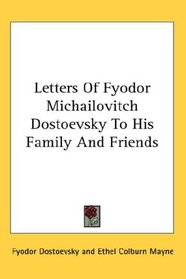 Letters Of Fyodor Michailovitch Dostoevsky To His Family And Friends