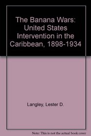 The Banana Wars: United States Intervention in the Caribbean, 1898-1934