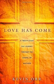 Love Has Come: A Twenty-Eight Day Journey Through the Gospel of Matthew