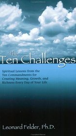 The Ten Challenges: Spiritual Lessons from the Ten Commandments for Creating Meaning, Growth, and Richness Every Day of Your Life