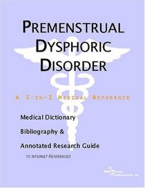 Premenstrual Dysphoric Disorder - A Medical Dictionary, Bibliography, and Annotated Research Guide to Internet References