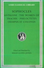 Sophocles: Antigone, the Women of Trachis, Philoctetes Oedipus at Colonus (Loeb Classical Library)
