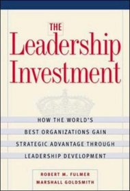 The Leadership Investment: How the World's Best Organizations Gain Strategic Advantage through Leadership Development