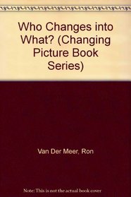 Who Changes Into What (Changing Picture Book Series)