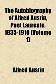 The Autobiography of Alfred Austin, Poet Laureate, 1835-1910 (Volume 1)
