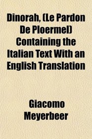 Dinorah, (Le Pardon De Ploermel) Containing the Italian Text With an English Translation