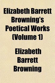 Elizabeth Barrett Browning's Poetical Works (Volume 1)