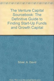 The Venture Capital Sourcebook: The Definitive Guide to Finding Start-Up Funds and Growth Capital