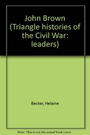 The Triangle Histories of the Civil War: Leaders - John Brown (The Triangle Histories of the Civil War: Leaders)