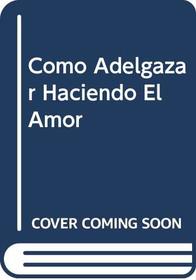 Como Adelgazar Haciendo El Amor (Spanish Edition)