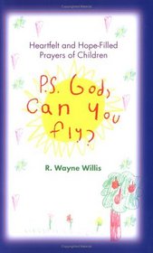 P.S. God, Can You Fly?: Heartfelt and Hope-Filled Prayers of Children