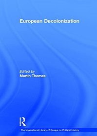 European Decolonization (The International Library of Essays on Political History)