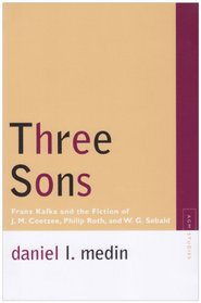Three Sons: Franz Kafka and the Fiction of J. M. Coetzee, Philip Roth and W. G. Sebald (Avant-Garde & Modernism Studies)