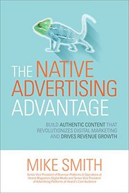 The Native Advertising Advantage: Build Authentic Content that Revolutionizes Digital Marketing and Drives Revenue Growth