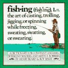 Fishing : A Dictionary for Constant Anglers, Weekend Waders, and Artful Bobbers