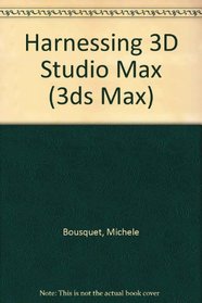 Harnessing 3D Studio Max (3ds Max)