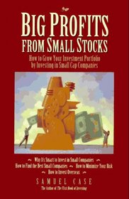 Big Profits from Small Stocks : How to Grow Your Investment Portfolio by Investing in Small Cap Companies