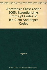 Anesthesia Cross Coder 2005: Essential Links From Cpt Codes To Icd-9-cm And Hcpcs Codes