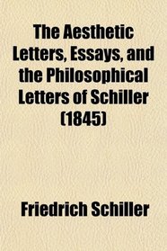 The Aesthetic Letters, Essays, and the Philosophical Letters of Schiller (1845)