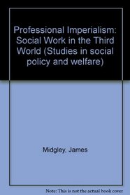 Professional Imperialism: Social Work in the Third World (Studies in social policy and welfare)