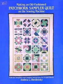 Making an Old-Fashioned Patchwork Sampler Quilt on the Sewing Machine: Full-Size Templates and Complete Instructions for 24 Quilt Blocks (Dover Needlework Series)
