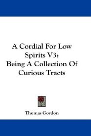 A Cordial For Low Spirits V3: Being A Collection Of Curious Tracts