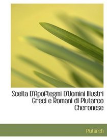 Scelta D'Apoftegmi D'Uomini Illustri Greci e Romani di Plutarco Cheronese (Large Print Edition)